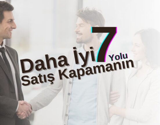 Daha İyi Satış Kapamanın 7 Yolu