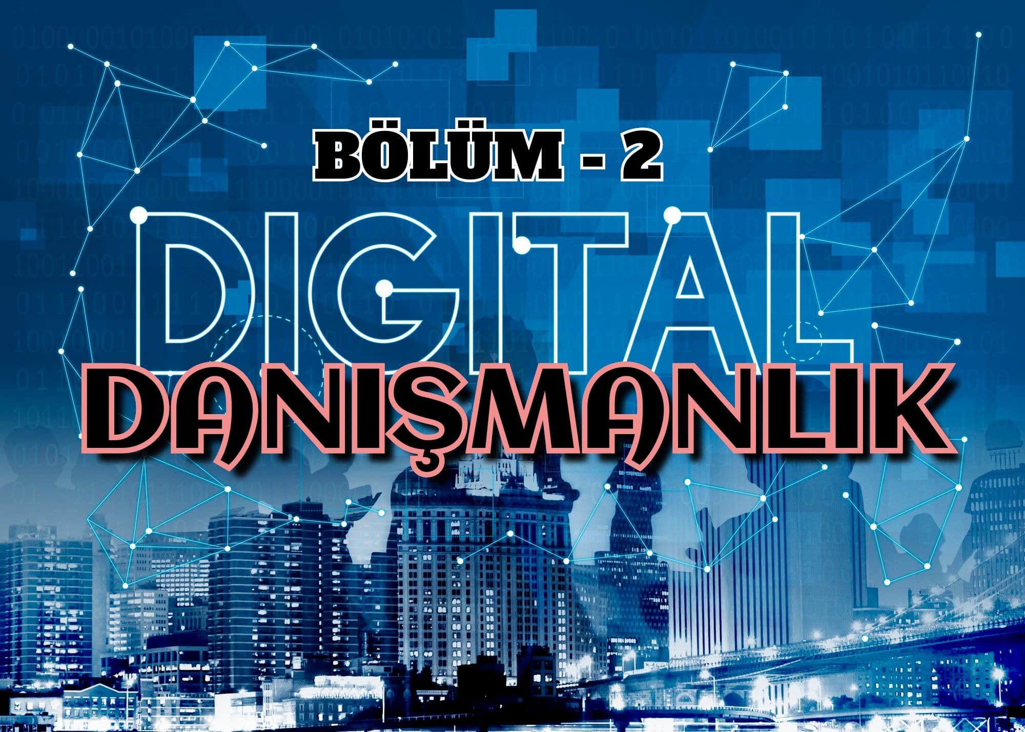 Dijital Danışmanlık - Bölüm 2