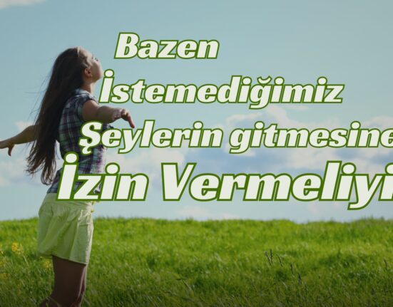 İstemediğimiz Şeylerin Gitmesine izin Vermeliyiz