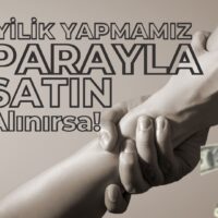 İyilik Yapmamız Parayla Satın Alınırsa