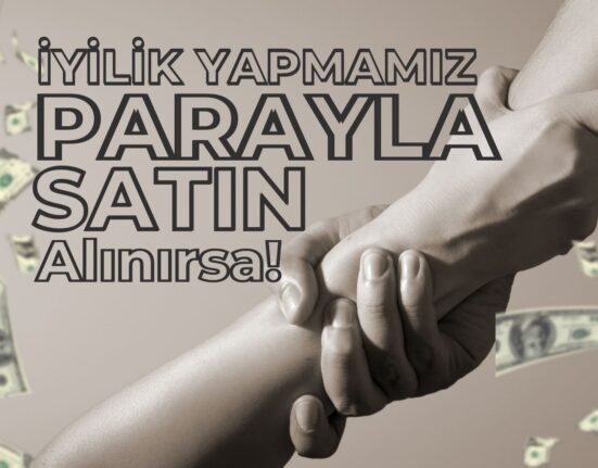 İyilik Yapmamız Parayla Satın Alınırsa