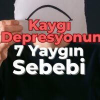 Kaygı ve Depresyonun 7 Yaygın Sebebi