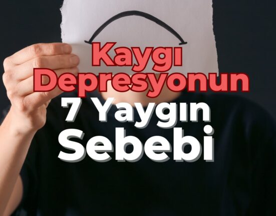 Kaygı ve Depresyonun 7 Yaygın Sebebi