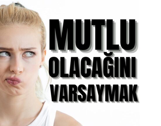 Mutlu Olacağını Varsaymak