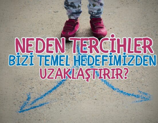 Neden Tercihler bizi Hedefimizden Uzaklaştırır