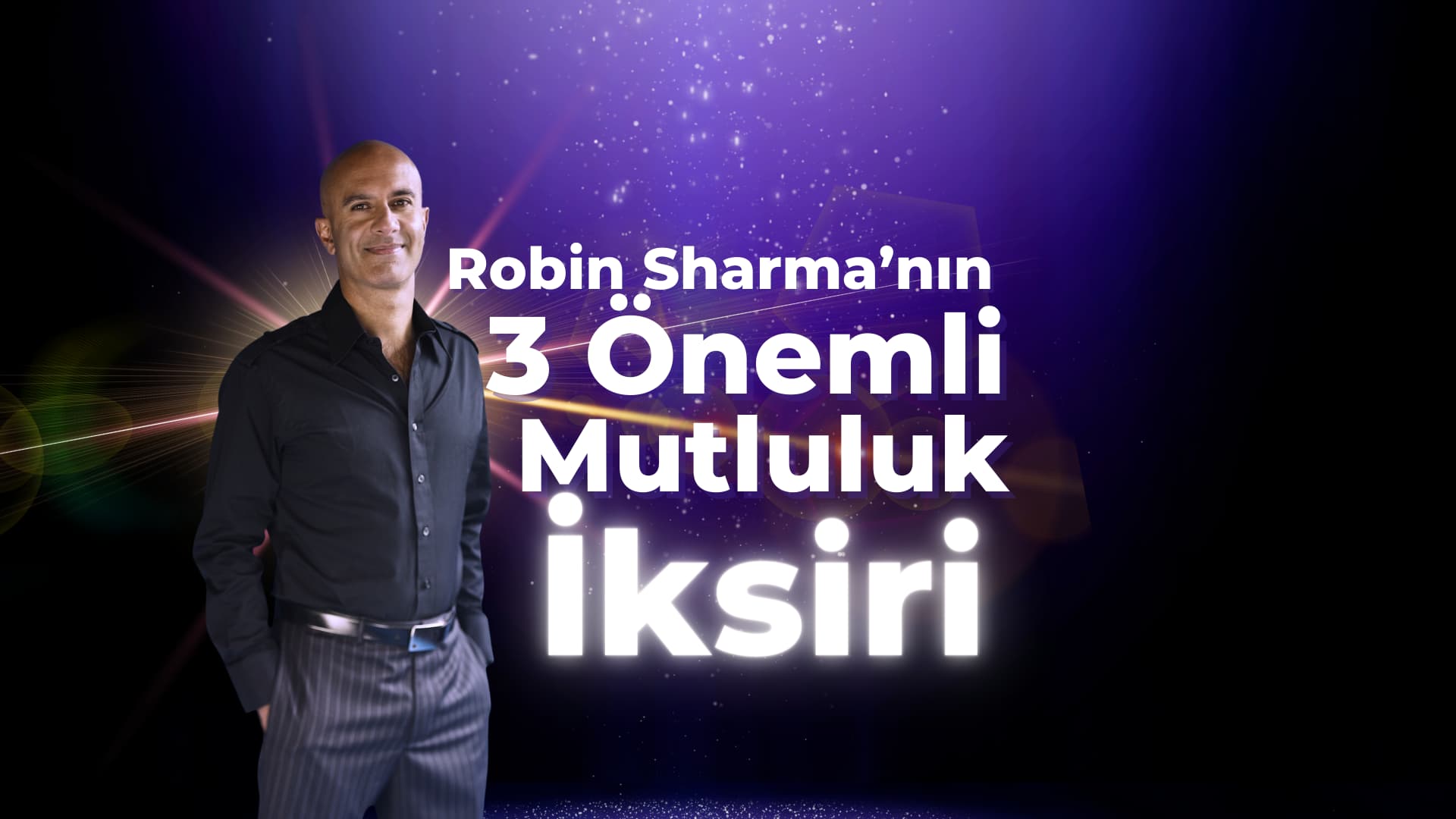 Rabin Sharma'nın üç Önemli Mutluluk İksiri