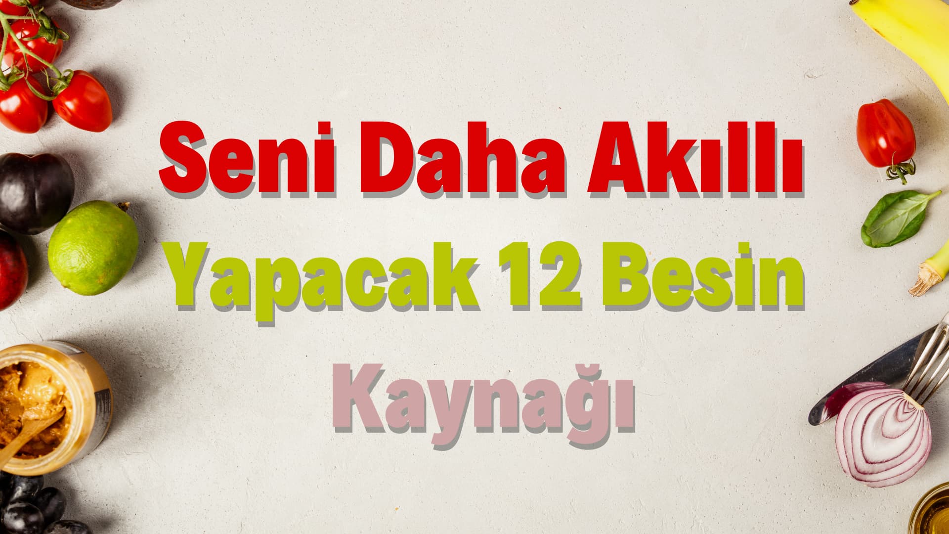 Seni Daha Akıllı Yapacak 12 Besin Kaynağı