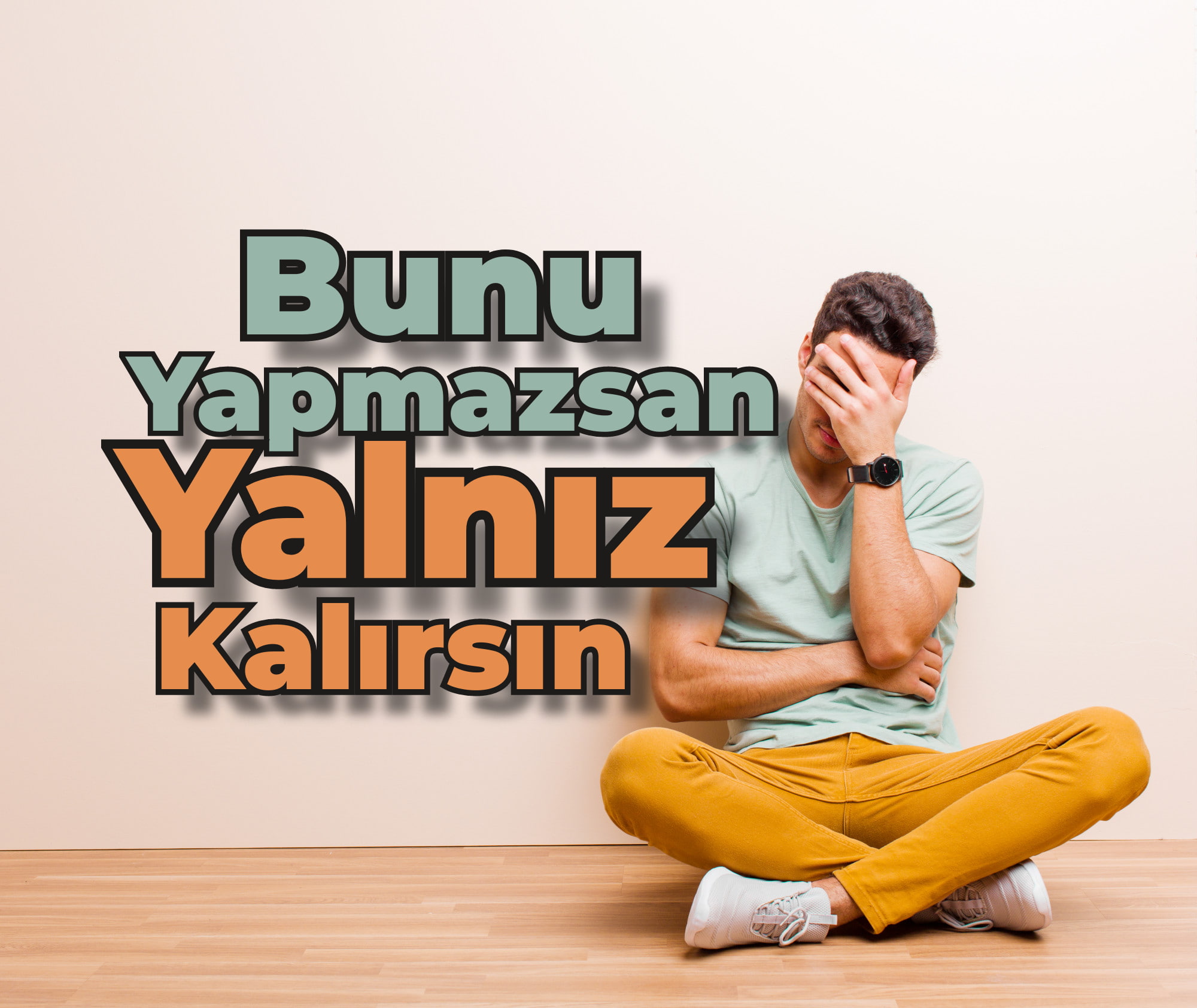 Bunu yapmazsan yalnız kalırsın