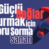 Güçlü sorularla güçlü ilişkiler kurmak