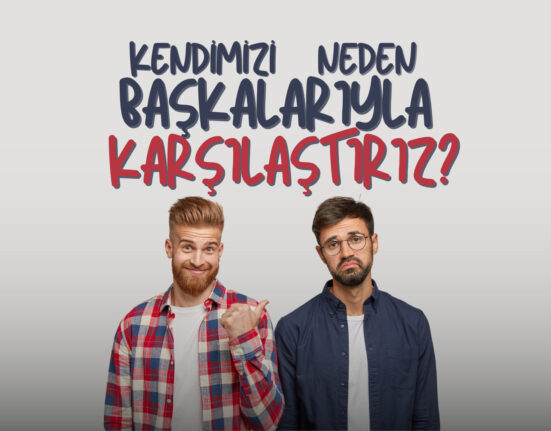 Kendimizi Başkalarıyla Neden Karşılaştırırız.