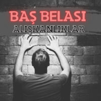 Baş Belası Alışkanlıklar