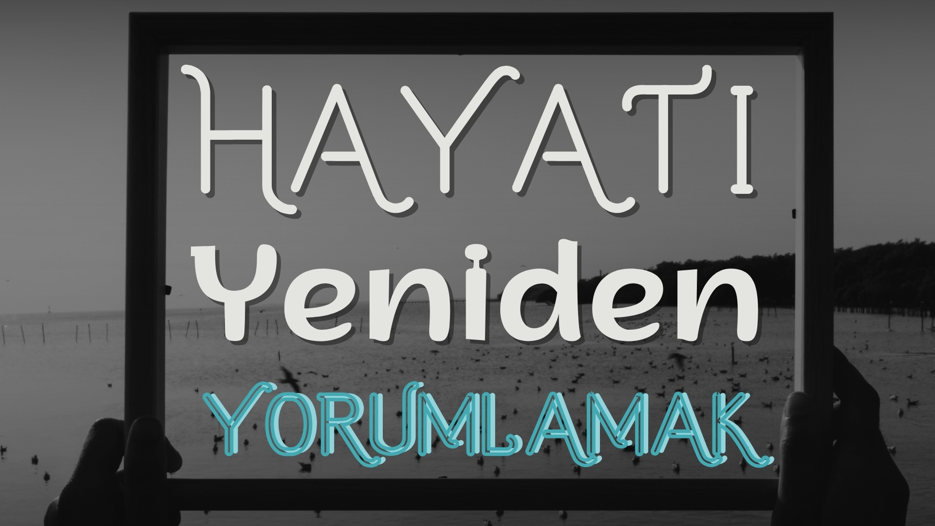 Hayatı Yeniden Yorumlamak