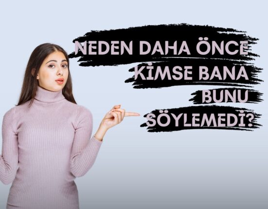 Neden Daha Önce Kimse Bana Bunu Söylemedi