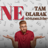 Tam Olarak Ne Söylemeliyim