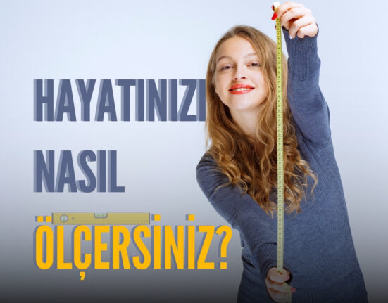 Hayatınızı Nasıl Ölçeceksiniz