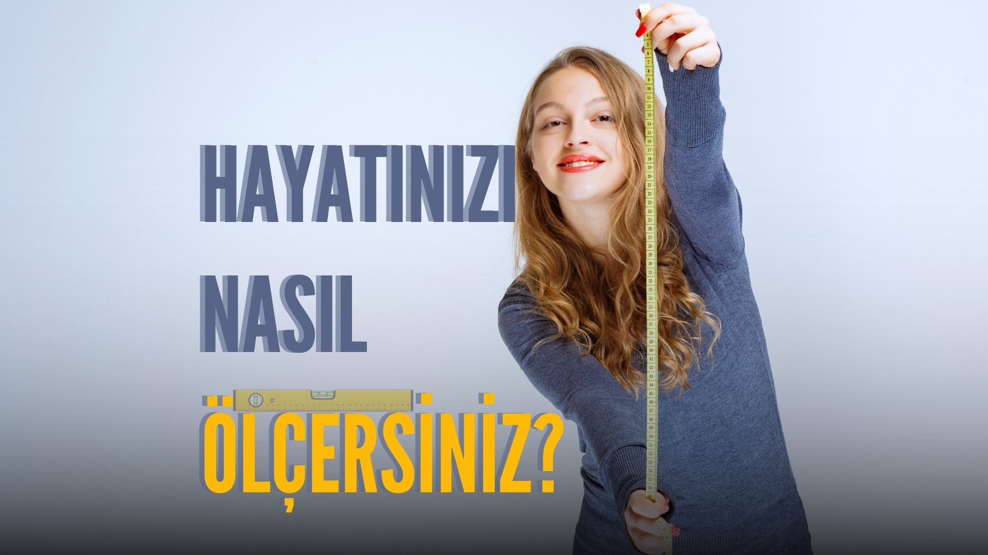 Hayatınızı Nasıl Ölçeceksiniz