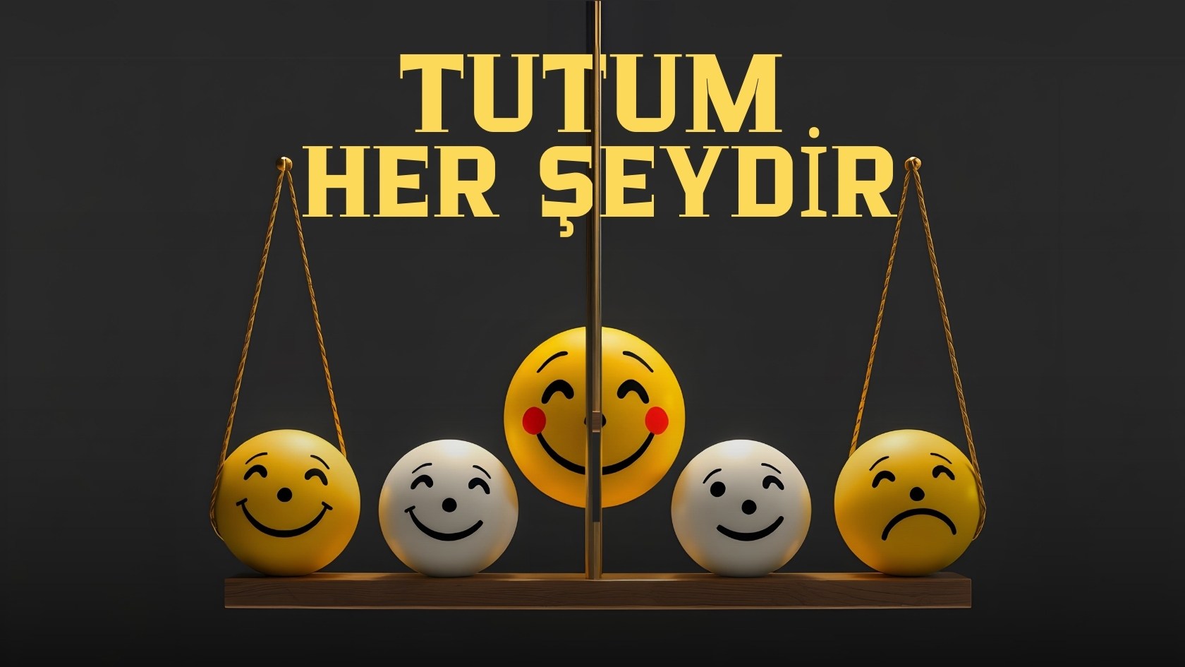 Tutum Her Şeydir